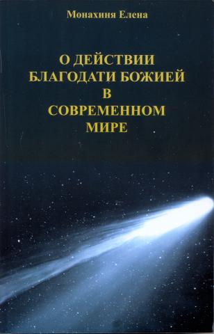 Монахиня Елена. О действии Благодати Божией в современном мире М., 2013